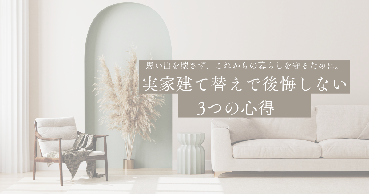 思い出を壊さず、これからの暮らしを守るために。実家建て替えで後悔しない3つの心得