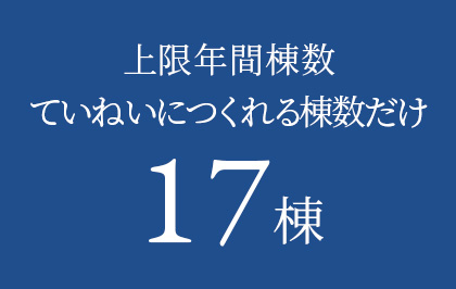 上限年間棟数ていねいにつくれる棟数だけ17棟